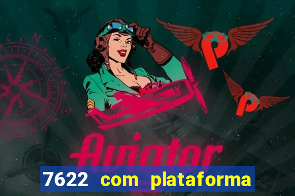 7622 com plataforma de jogos